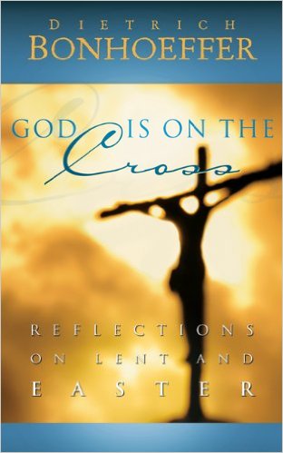 God Is on the Cross Reflections on Lent and Easter Dietrich Bonhoeffer.jpg