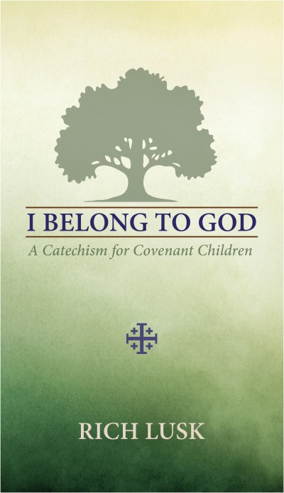I Belong to God- A Catechism for Covenant Children Rich Lusk.jpg