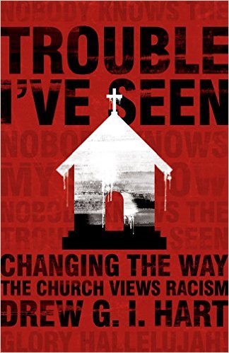 Trouble I've Seen- Changing the Way the Church Views Racism.jpg