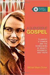 A-Subversive-Gospel-Flannery-OConnor-and-the-Reimagining-of-Beauty-Goodness-and-Truth-Studies-in-Theology-and-the-Arts